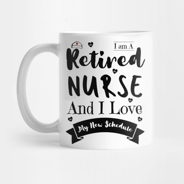 I Am A Retired Nurse And I Love My New Schedule, Funny Retired Nurse Gift by JustBeSatisfied